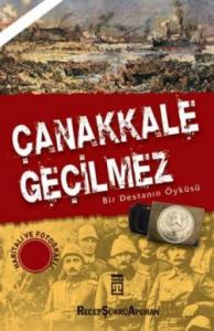 Çanakkale Geçilmez Bir Destanın Öyküsü Çanakkale Geçilmez Bir Destanın Öyküsü
