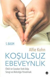 Koşulsuz Ebeveynlik : Ödül ve Cezaları Terk Edip Sevgi ve Akılcılığa Yönelmek Koşulsuz Ebeveynlik : Ödül ve Cezaları Terk Edip Sevgi ve Akılcılığa Yönelmek