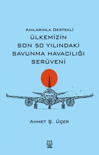 Anılarımla Destekli Ülkemizin Son 50 Yılındaki Savunma Havacılığı Serüveni