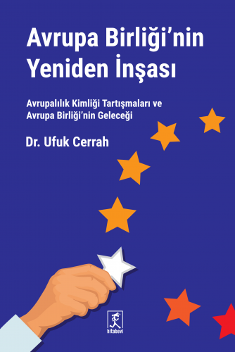 Avrupa Birliği'nin Yeniden İnşası Avrupalılık Kimliği Tartışmaları ve Avrupa Birliği'nin Geleceği