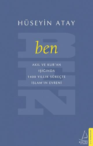 Ben; Akıl ve Kur'an Işığıda 1400 Yıllık Süreçte İslamın Evreni