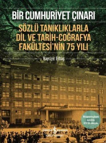Bir Cumhuriyet Çınarı - Sözlü Tanıklıklarla Dil ve Tarih-Coğrafya Fakültesi'nin 75 Yılı