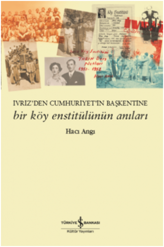 Bir Köy Enstitülünün Anıları - İvriz'den Cumhuriyet'in Başkentine