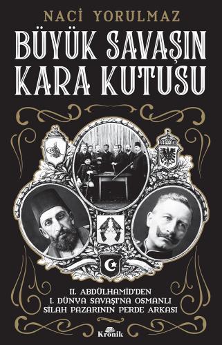 Büyük Savaşın Kara Kutusu - II. Abdülhamid'den I. Dünya Savaşı'na Osmanlı Silah Pazarının Perde Arkası