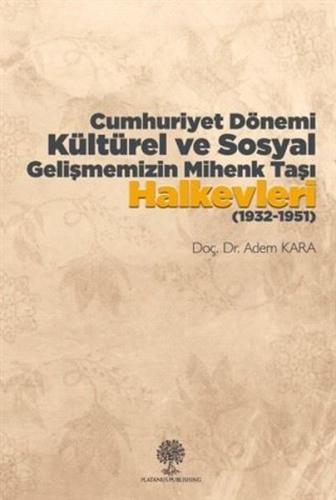 Cumhuriyet Dönemi Kültürel ve Sosyal Gelişmemizin Mihenk Taşı Halkevleri (1932 - 1951)
