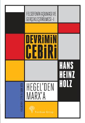 Devrimin Cebiri Hegel'den Marx'a - Felsefe'nin Aşılması ve Gerçekleştirilmesi 1. Cilt