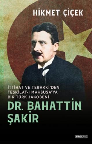 Dr. Bahattin Şakir İttihat ve Terakki'den Teşkilat-ı Mahsusa'ya Bir Türk Jakobeni