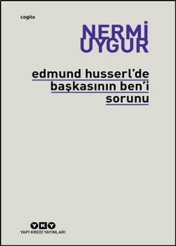 Edmund Husserl'de Başkasının Ben'i Sorunu Transzendental Fenomenoloji ile Transzendental Felsefenin Özüne Giriş