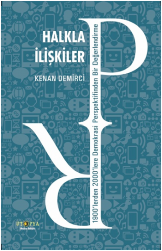 Halkla İlişkiler - 1900'lerden 2000'lere Demokrasi Perspektifinden Bir Değerlendirme