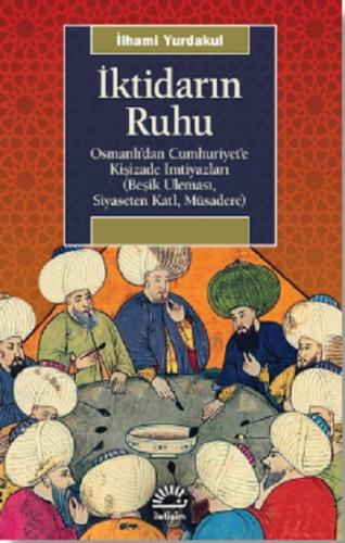 İktidarın Ruhu Osmanlı'dan Cumhuriyet'e Kişizade İmtiyazları (Beşik Uleması, Siyaseten Katl, Müsadere)