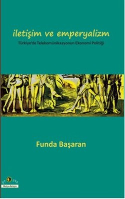 İletişim ve Emperyalizm Türkiye'de Telekomünikasyounun Ekonomi-Politiği