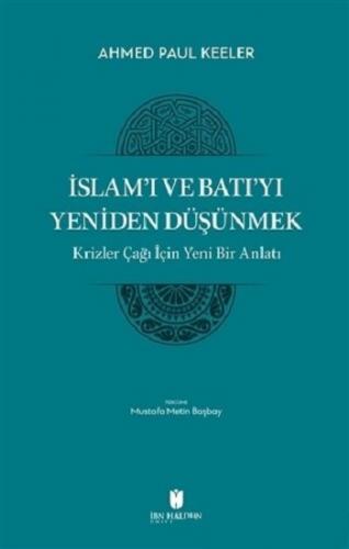 İslam'ı ve Batı'yı Yeniden Düşünmek - Krizler Çağı İçin Yeni Bir Anlatı