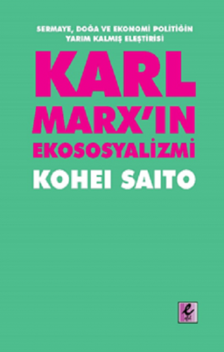 Karl Marx'ın Ekososyalizmi - Sermaye, Doğa ve Ekonomi Politiğin Yarım Kalmış Eleştirisi