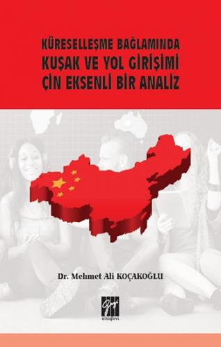 Küreselleşme Bağlamında Kuşak ve Yol Girişimi Çin Eksenli Bir Analiz