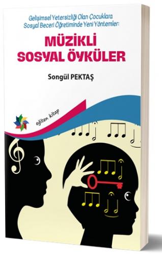 Müzikli Sosyal Öyküler - Gelişimsel Yetersizliği Olan Çocuklara Sosyal Beceri Öğretiminde Yeni Yöntemler