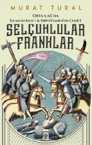 Orta Çağ'da İslam'ın Kılıcı ve Hristiyanlığın Çekici: Selçuklular - Franklar