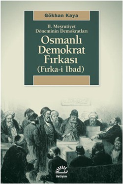 Osmanlı Demokrat Fırkası (Fırka-i İbad) : İkinci Meşrutiyet Döneminin Demokratları