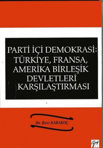 Parti İçi Demokrasi: Türkiye, Fransa, Amerika Birleşik Devletleri Karşılaştırması