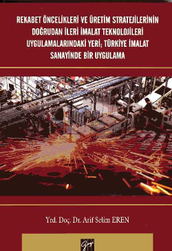 Rekabet Öncelikleri ve Üretim Stratejilerinin Doğrudan İleri İmalat Teknolojileri Uygulamalarındaki Yeri ; Türkiye İmalat Sanayi