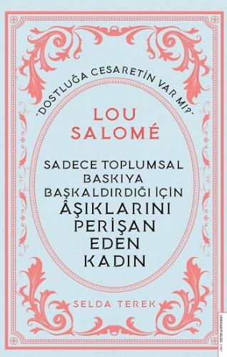 Sadece Toplumsal Baskıya Başkaldırdığı İçin Aşıklarını Perişan Eden Kadın - Lou Salome