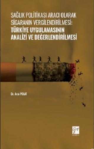 Sağlık Politikası Aracı Olarak Sigaranın Vergilendirilmesi:Türkiye Uygulamasının Analizi ve Değerlendirilmesi