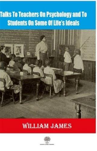 Talks To Teachers On Psychology And To Students On Some Of Lifes Ideals