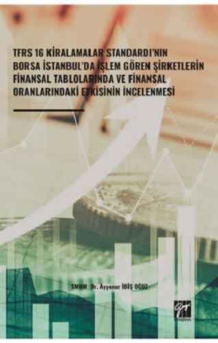 Tfrs 16 Kiralamalar Standardı'nın Borsa İstanbul'da İşlem Gören Şirketlerin Finansal Tablolarında ve Finansal Oranlarındaki Etki