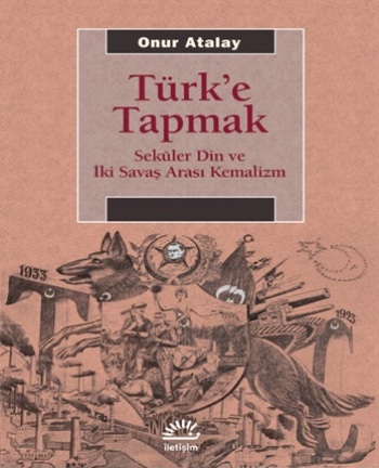 Türk'e Tapmak Seküler Din ve İki Savaş Arası Kemalizm