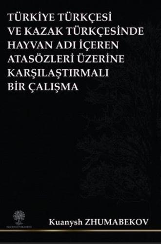Türkiye Türkçesi ve Kazak Türkçesinde Hayvan Adı İçeren Atasözleri Üzerine Karşılaştırmalı Bir Çalış