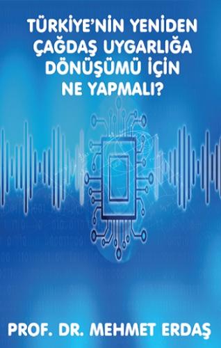 Türkiye'nin Yeniden Çağdaş Uygarlığa Dönüşümü için Ne Yapmalı?