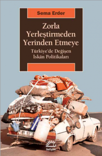Zorla Yerleştirmeden Yerinden Etmeye Türkiye'de Değişen İskan Politikaları